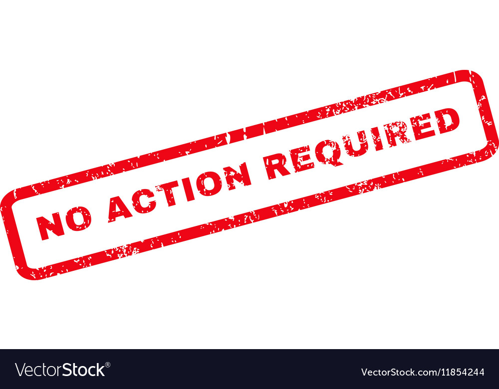 No action required means
